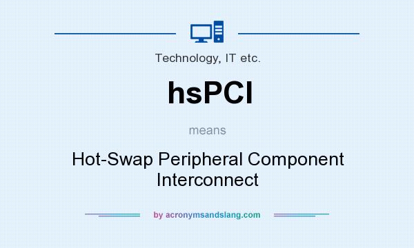 What does hsPCI mean? It stands for Hot-Swap Peripheral Component Interconnect
