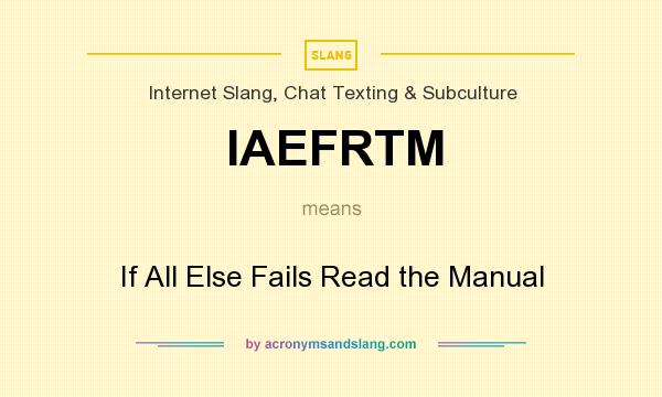 What does IAEFRTM mean? It stands for If All Else Fails Read the Manual