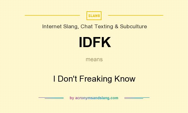 What does IDFK mean? It stands for I Don`t Freaking Know