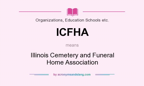 What does ICFHA mean? It stands for Illinois Cemetery and Funeral Home Association