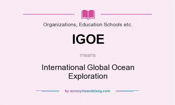 What does IGOE mean? It stands for International Global Ocean Exploration