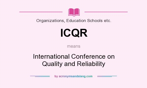 What does ICQR mean? It stands for International Conference on Quality and Reliability