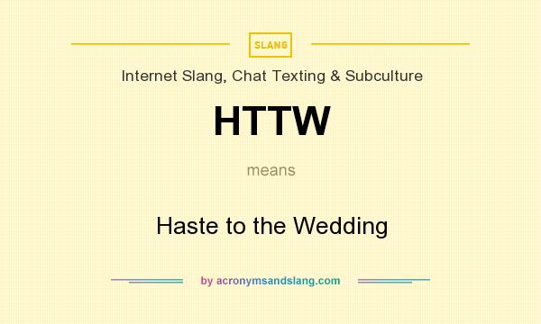 What does HTTW mean? It stands for Haste to the Wedding