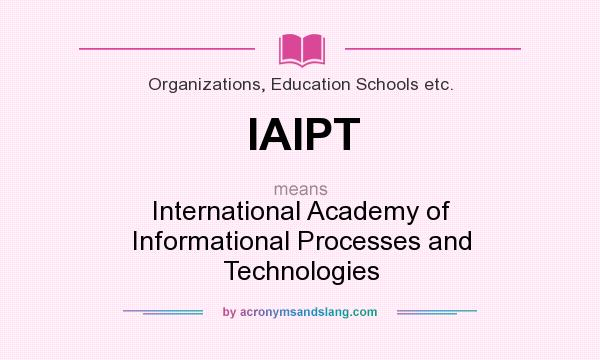 What does IAIPT mean? It stands for International Academy of Informational Processes and Technologies
