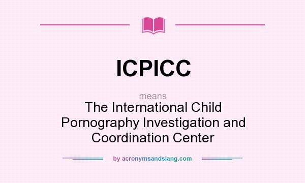 What does ICPICC mean? It stands for The International Child Pornography Investigation and Coordination Center