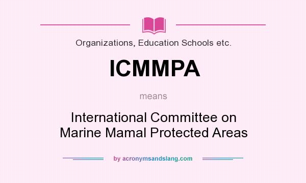 What does ICMMPA mean? It stands for International Committee on Marine Mamal Protected Areas