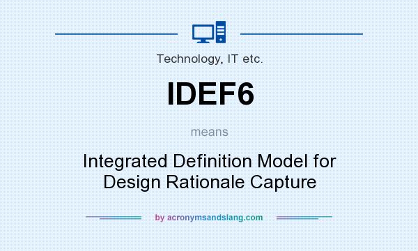 What does IDEF6 mean? It stands for Integrated Definition Model for Design Rationale Capture