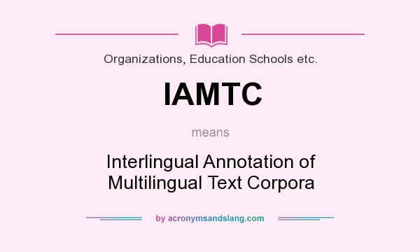 What does IAMTC mean? It stands for Interlingual Annotation of Multilingual Text Corpora