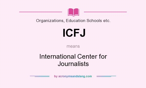 What does ICFJ mean? It stands for International Center for Journalists