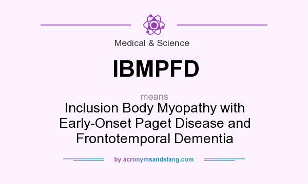 What does IBMPFD mean? It stands for Inclusion Body Myopathy with Early-Onset Paget Disease and Frontotemporal Dementia