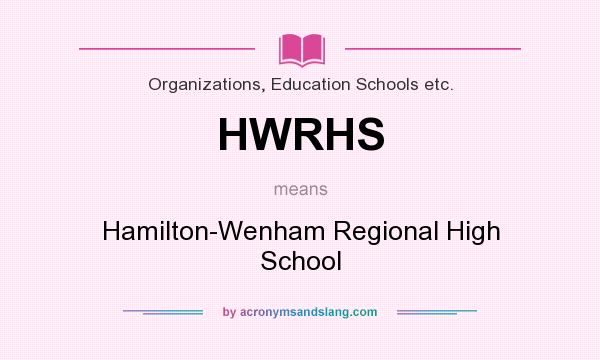 What does HWRHS mean? It stands for Hamilton-Wenham Regional High School