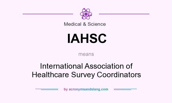 What does IAHSC mean? It stands for International Association of Healthcare Survey Coordinators