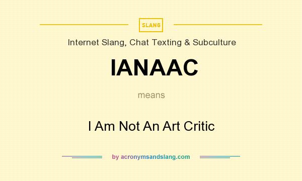 What does IANAAC mean? It stands for I Am Not An Art Critic