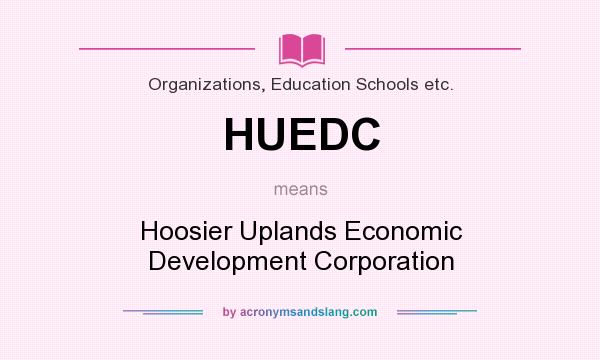 What does HUEDC mean? It stands for Hoosier Uplands Economic Development Corporation