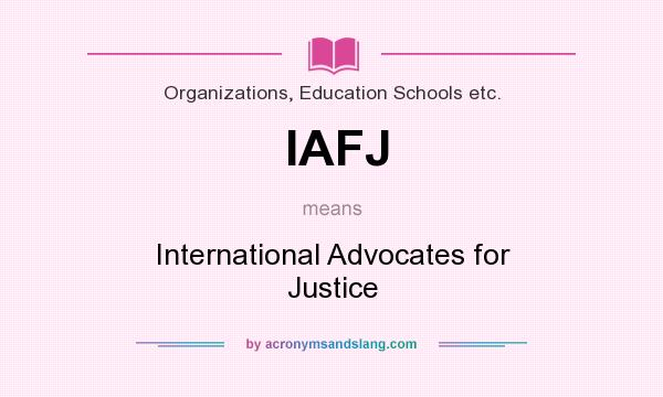 What does IAFJ mean? It stands for International Advocates for Justice