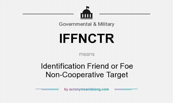What does IFFNCTR mean? It stands for Identification Friend or Foe Non-Cooperative Target