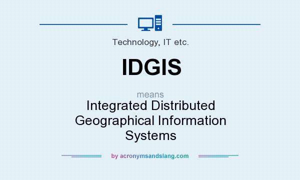 What does IDGIS mean? It stands for Integrated Distributed Geographical Information Systems