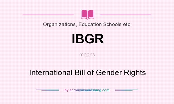 What does IBGR mean? It stands for International Bill of Gender Rights