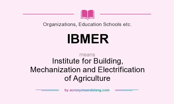 What does IBMER mean? It stands for Institute for Building, Mechanization and Electrification of Agriculture