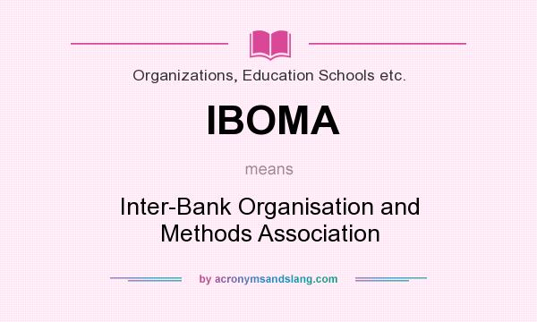 What does IBOMA mean? It stands for Inter-Bank Organisation and Methods Association