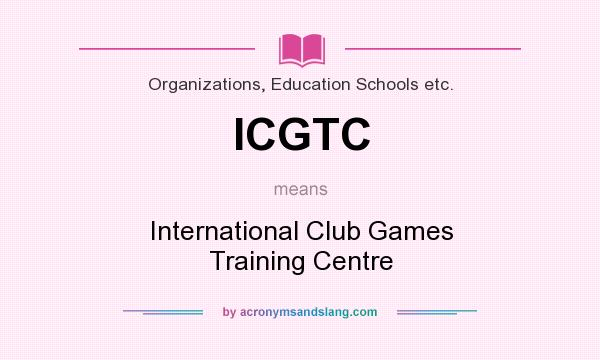 What does ICGTC mean? It stands for International Club Games Training Centre