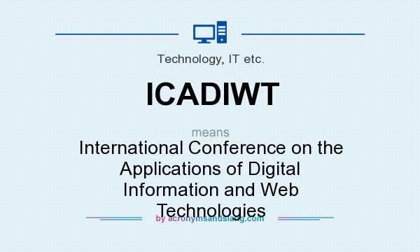 What does ICADIWT mean? It stands for International Conference on the Applications of Digital Information and Web Technologies