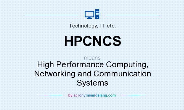 What does HPCNCS mean? It stands for High Performance Computing, Networking and Communication Systems