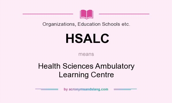 What does HSALC mean? It stands for Health Sciences Ambulatory Learning Centre