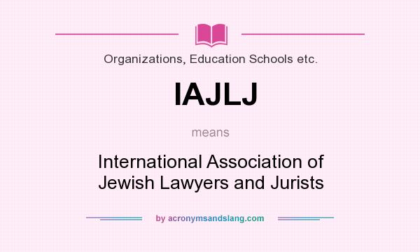 What does IAJLJ mean? It stands for International Association of Jewish Lawyers and Jurists