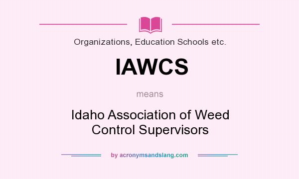 What does IAWCS mean? It stands for Idaho Association of Weed Control Supervisors