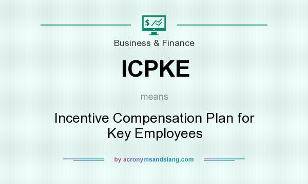 What does ICPKE mean? It stands for Incentive Compensation Plan for Key Employees