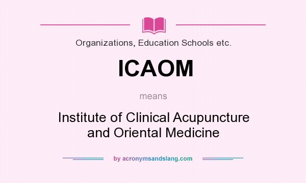 What does ICAOM mean? It stands for Institute of Clinical Acupuncture and Oriental Medicine