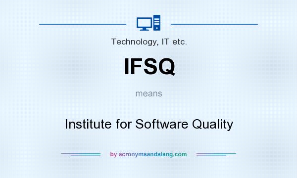 What does IFSQ mean? It stands for Institute for Software Quality