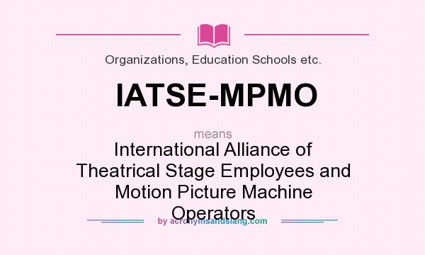 What does IATSE-MPMO mean? It stands for International Alliance of Theatrical Stage Employees and Motion Picture Machine Operators