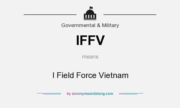 What does IFFV mean? It stands for I Field Force Vietnam