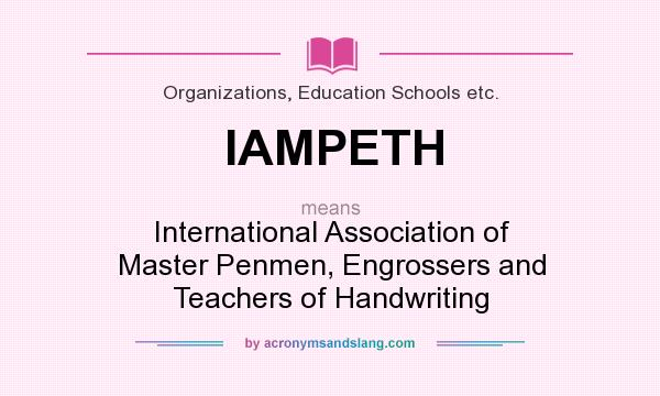 What does IAMPETH mean? It stands for International Association of Master Penmen, Engrossers and Teachers of Handwriting