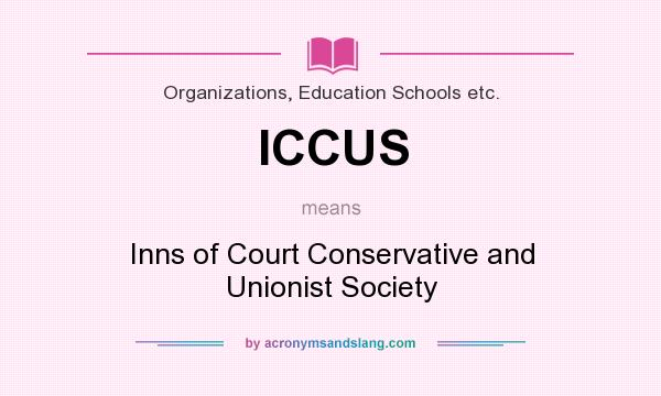 What does ICCUS mean? It stands for Inns of Court Conservative and Unionist Society