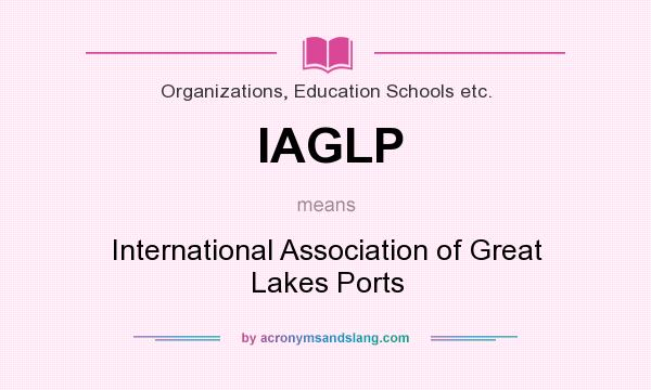 What does IAGLP mean? It stands for International Association of Great Lakes Ports