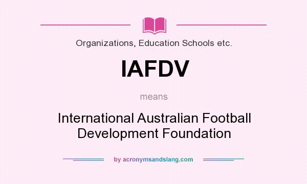 What does IAFDV mean? It stands for International Australian Football Development Foundation