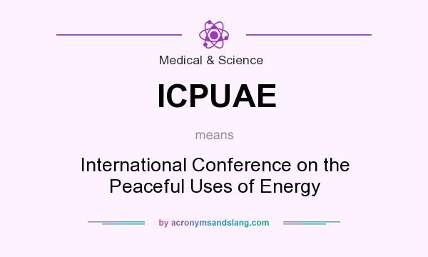 What does ICPUAE mean? It stands for International Conference on the Peaceful Uses of Energy