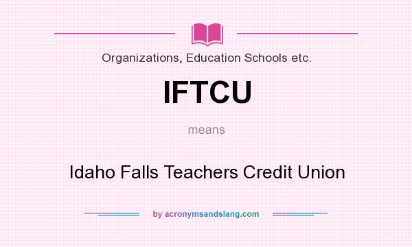 What does IFTCU mean? It stands for Idaho Falls Teachers Credit Union