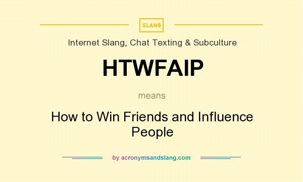 What does HTWFAIP mean? It stands for How to Win Friends and Influence People