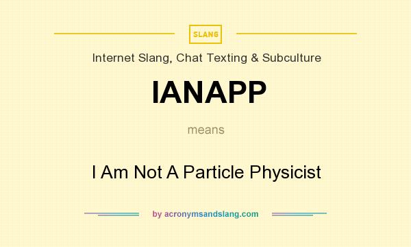 What does IANAPP mean? It stands for I Am Not A Particle Physicist