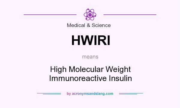 What does HWIRI mean? It stands for High Molecular Weight Immunoreactive Insulin