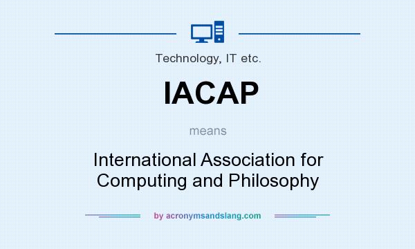 What does IACAP mean? It stands for International Association for Computing and Philosophy