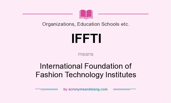 What does IFFTI mean? It stands for International Foundation of Fashion Technology Institutes