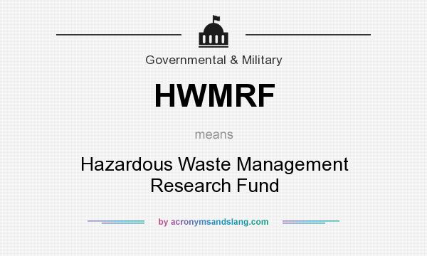 What does HWMRF mean? It stands for Hazardous Waste Management Research Fund