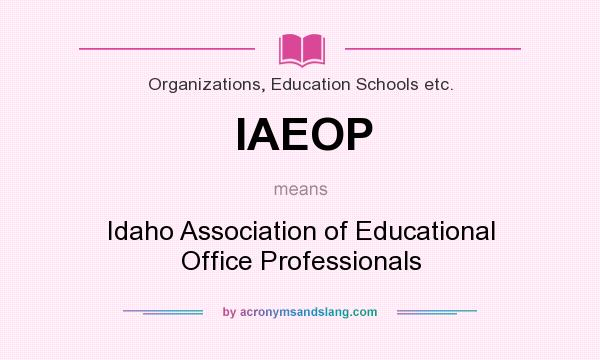 What does IAEOP mean? It stands for Idaho Association of Educational Office Professionals