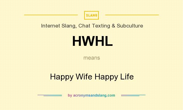 What does HWHL mean? It stands for Happy Wife Happy Life