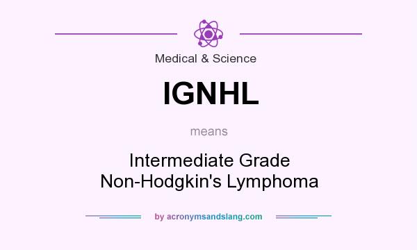 What does IGNHL mean? It stands for Intermediate Grade Non-Hodgkin`s Lymphoma